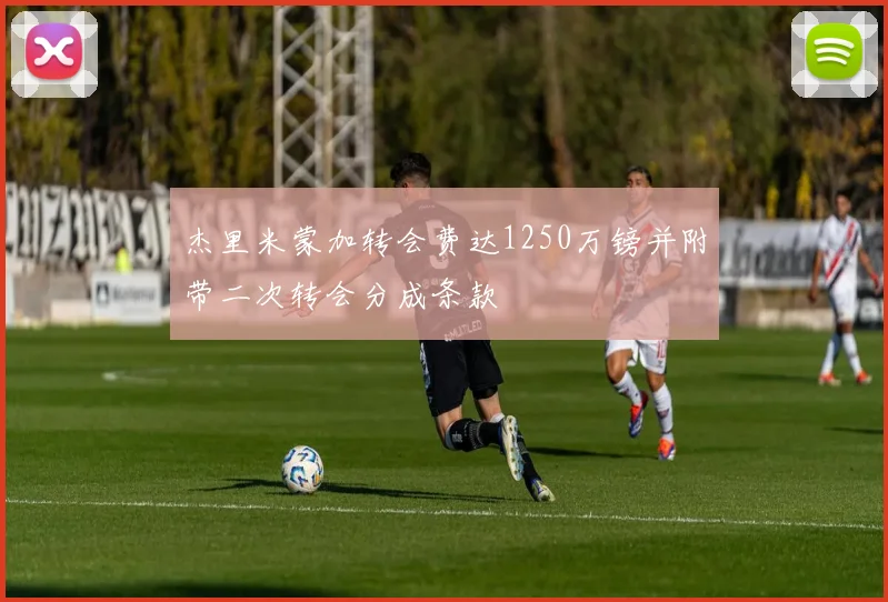 杰里米蒙加转会费达1250万镑并附带二次转会分成条款